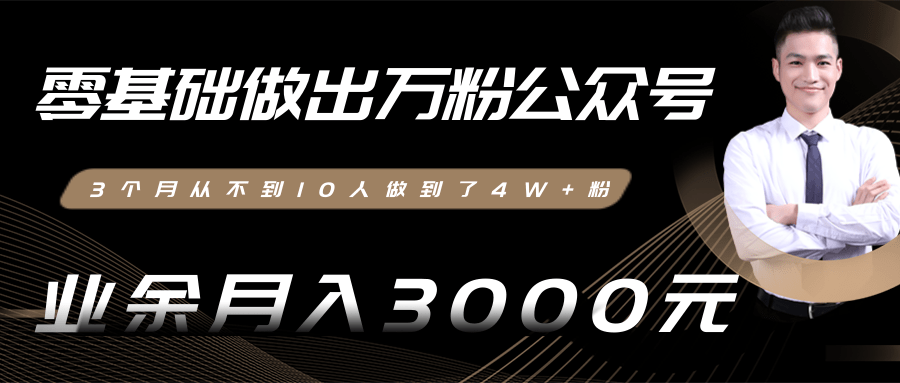 零基础做出万粉公众号，3个月从不到10人做到了4W+粉，业余月入3000-8000元(完结)-如意资源库