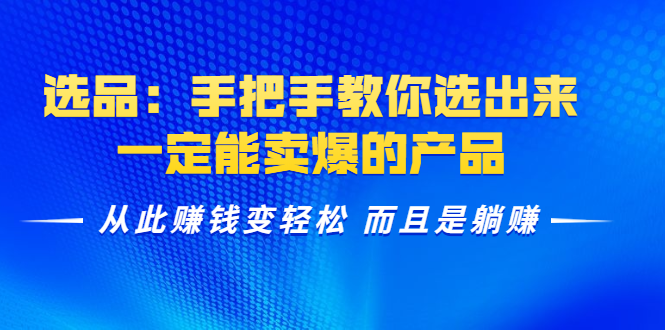 选品：手把手教你选出来，一定能卖爆的产品 从此赚钱变轻松 而且是躺赚-如意资源库