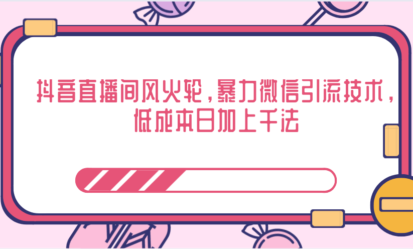 抖音直播间风火轮，暴力微信引流技术，低成本日加上千法-如意资源库