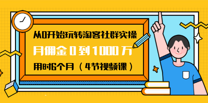 从0开始玩转淘客社群实操:月佣金0到1000万用时6个月(4节视频课)-如意资源库