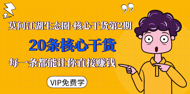 莫问江湖生态圈·核心干货第2期，20条核心干货，每一条都能让你直接赚钱-如意资源库