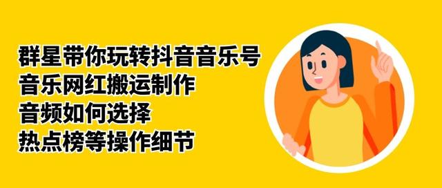 群星带你玩转抖音音乐号，音乐网红搬运制作，音频如何选择，热点榜等操作细节-如意资源库