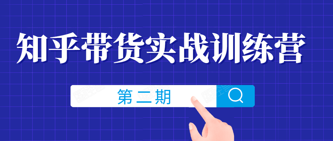 知乎带货实战训练营线上第2期，一步步教您如何通过知乎带货，建立长期被动收入通道-如意资源库