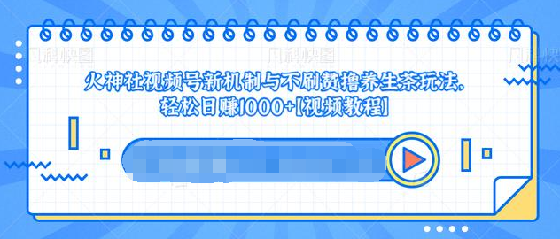 视频号新机制与不刷赞撸养生茶玩法，轻松日赚1000+-如意资源库