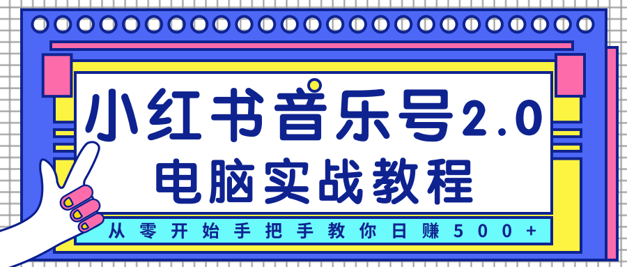 柚子小红书音乐号2.0电脑实战教程，从零开始手把手教你日赚500+-如意资源库
