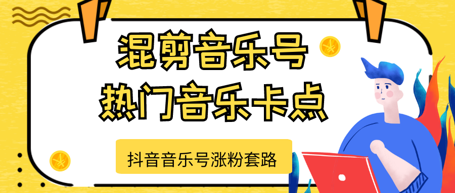 抖音音乐号涨粉套路，音乐号涨粉之混剪音乐号【热门音乐卡点】-如意资源库