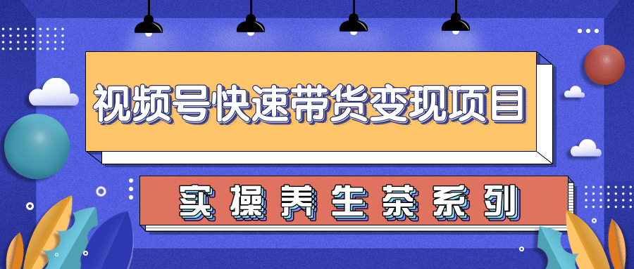 柚子视频号带货实操变现项目，零基础操作养身茶月入10000+-如意资源库