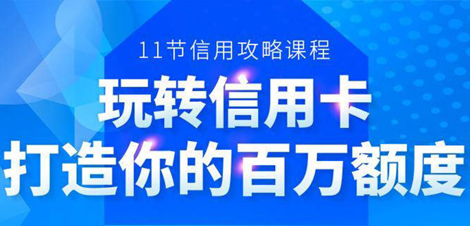 百万额度信用卡的全玩法，6年信用卡实战专家，手把手教你玩转信用卡（12节)-如意资源库
