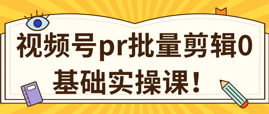 视频号PR批量剪辑0基础实操课，PR批量处理伪原创一分钟一个视频【共2节】-如意资源库