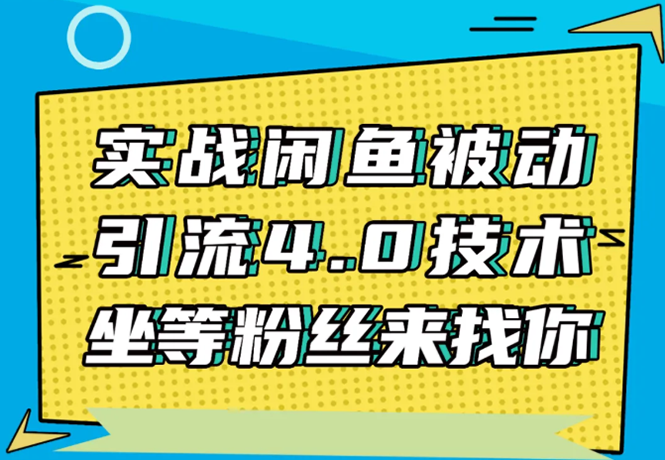 实战闲鱼被动引流4.0技术，坐等粉丝来找你，实操演示日加200+精准粉-如意资源库