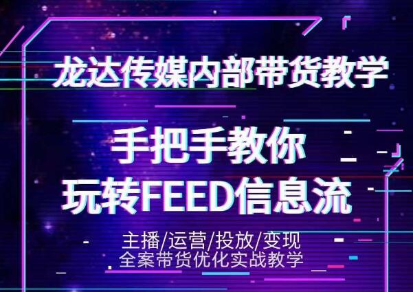 龙达传媒内部抖音带货密训营：手把手教你玩转抖音FEED信息流，让你销量暴增-如意资源库