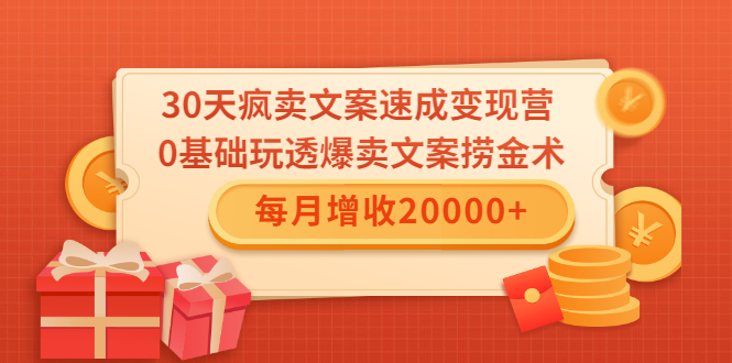 30天疯卖文案速成变现营，0基础玩透爆卖文案捞金术！每月增收20000+-如意资源库