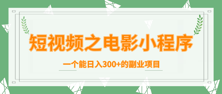 短视频之电影小程序，一个能日入300+的副业项目-如意资源库