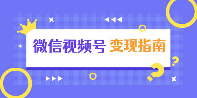 微信视频号变现指南：独家养号技术+视频制作+快速上热门+提高转化-如意资源库