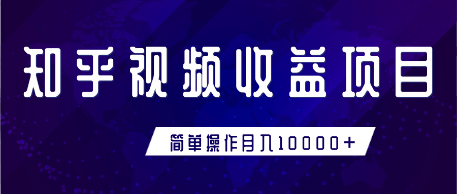 知乎视频收益暴利赚钱项目，简单操作新手小白也能月入10000+-如意资源库