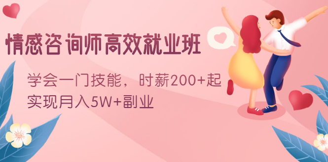 情感咨询师高效就业班：学会一门技能，时薪200+起，实现月入5W+副业-如意资源库