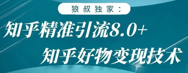 狼叔知乎精准引流8.0，知乎好物变现技术，轻松月赚3W+-如意资源库