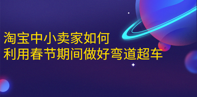 淘宝中小卖家如何利用春节期间做好弯道超车，如何做到月销售额20W+-如意资源库