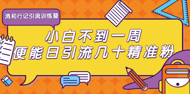 清和行记引流训练营：小白不到一周便能日引流几十精准粉-如意资源库