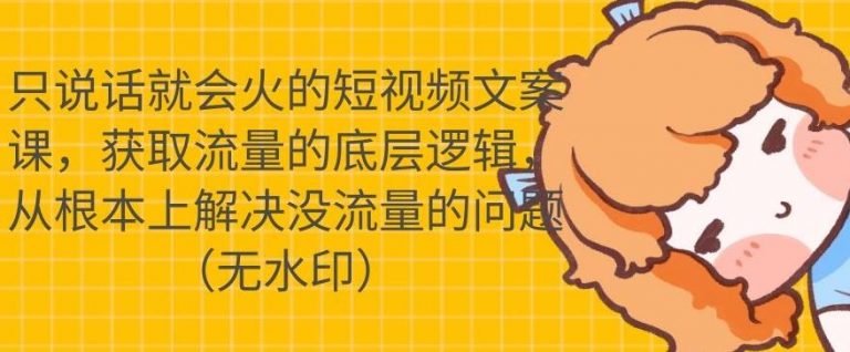 只说话就会火的短视频文案课，从根本上解决没流量的问题-如意资源库