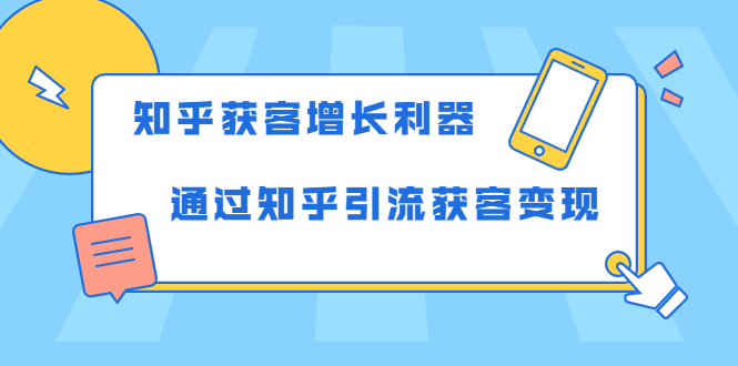 知乎获客增长利器：教你如何轻松通过知乎引流获客变现-如意资源库