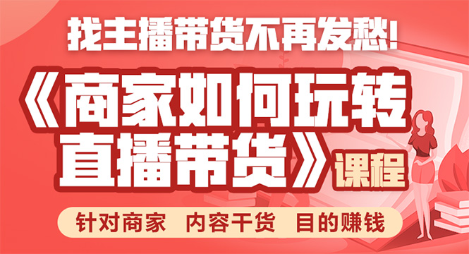 《手把手教你如何玩转直播带货》针对商家 内容干货 目的赚钱-如意资源库