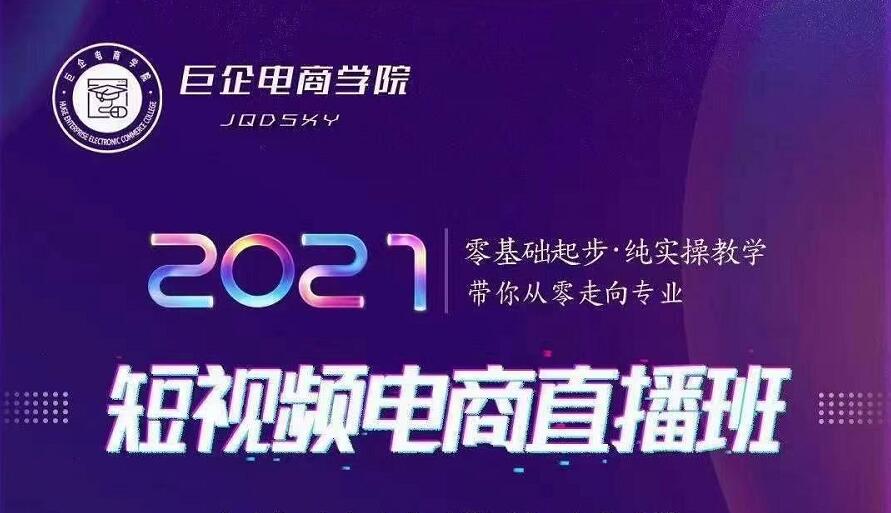 巨企电商学院·2021短视频电商直播班，价值2980元-如意资源库