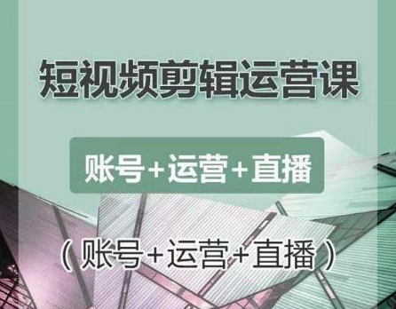 南小北短视频剪辑运营课：账号+运营+直播，零基础学习手机剪辑【视频课程】-如意资源库