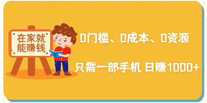 在家能操作的赚钱项目：0门槛、0成本、0资源，只需一部手机 就能日赚1000+-如意资源库