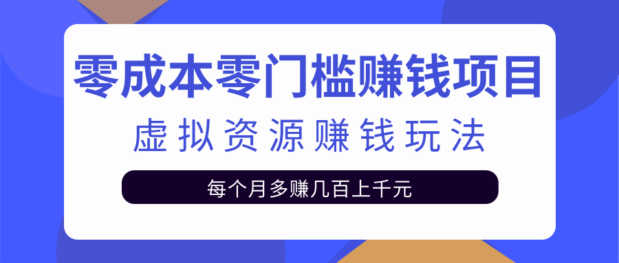 零成本零门槛赚钱项目，虚拟资源赚钱玩法每月多赚几百上千元-如意资源库