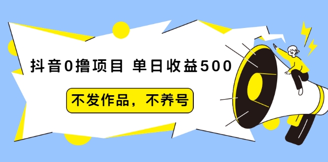 抖音0撸项目：单日收益500，不发作品，不养号-如意资源库