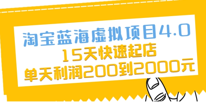 淘宝蓝海虚拟项目4.0，15天快速起店，单天利润200到2000元-如意资源库