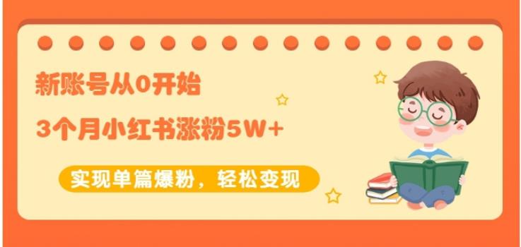 生财小红书涨粉变现：新账号从0开始3个月小红书涨粉5W+实现单篇爆粉-如意资源库