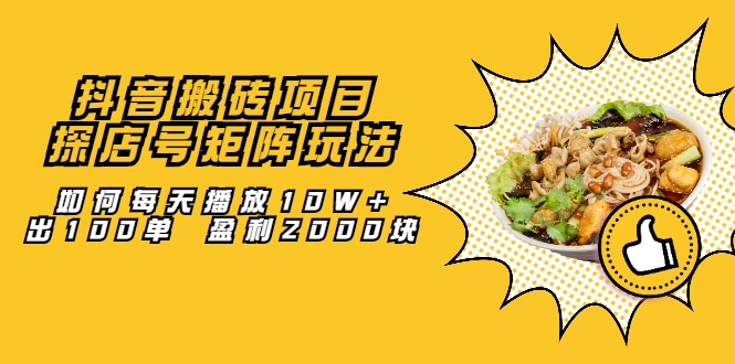 抖音搬砖项目：探店号矩阵玩法，如何每天播放10W+出100单 盈利2000块-如意资源库