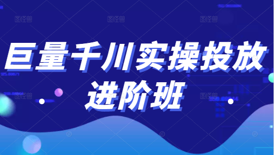 巨量千川实操投放进阶班，投放策略、方案，复盘模型和数据异常全套解决方法-如意资源库