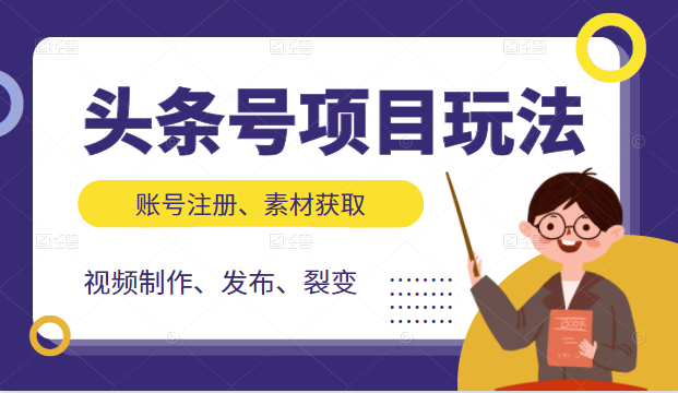 头条号项目玩法，从账号注册，素材获取到视频制作发布和裂变全方位教学-如意资源库