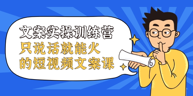 文案实操训练营，只说话就能火的短视频文案课-如意资源库