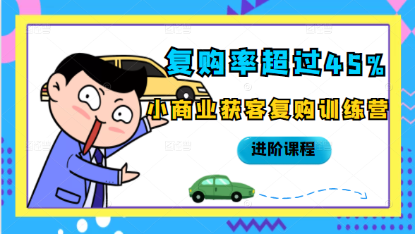 复购率超过45%，小商业获客复购训练营进阶课程-如意资源库