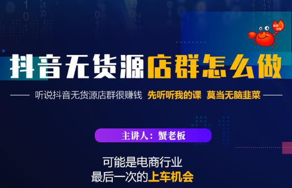 蟹老板·抖音无货源店群怎么做，吊打市面一大片《抖音无货源店群》的课程-如意资源库