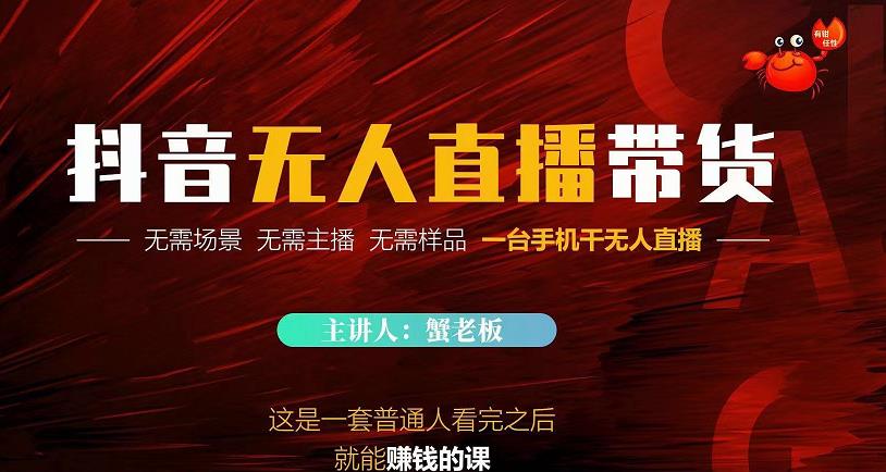 蟹老板·2022抖音无人直播带货，无需场景，无需主播，无需样品一台手机干无人直播-如意资源库