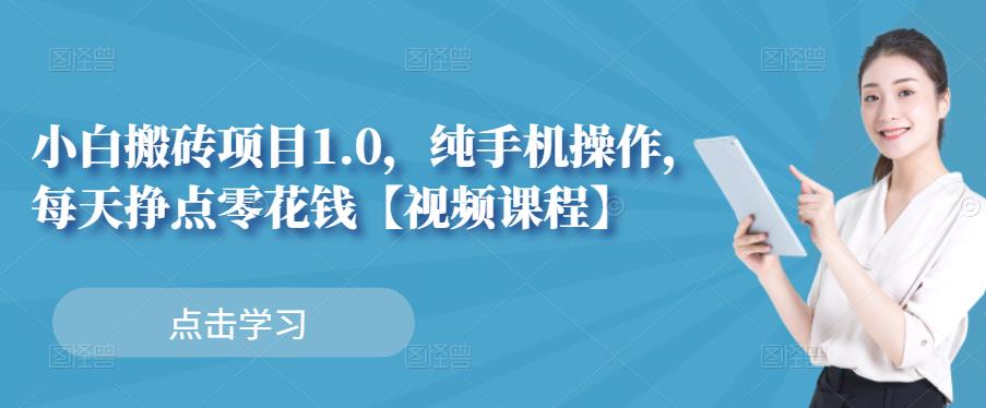 小白搬砖项目1.0，纯手机操作，每天兼职挣点零花钱-如意资源库