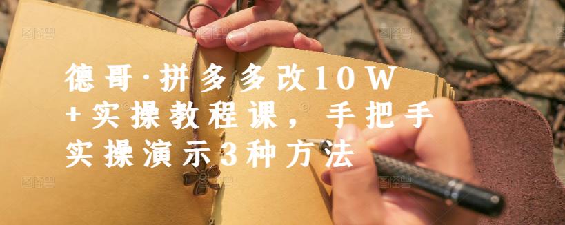德哥·拼多多改10W+实操教程课，手把手实操演示3种方法-如意资源库