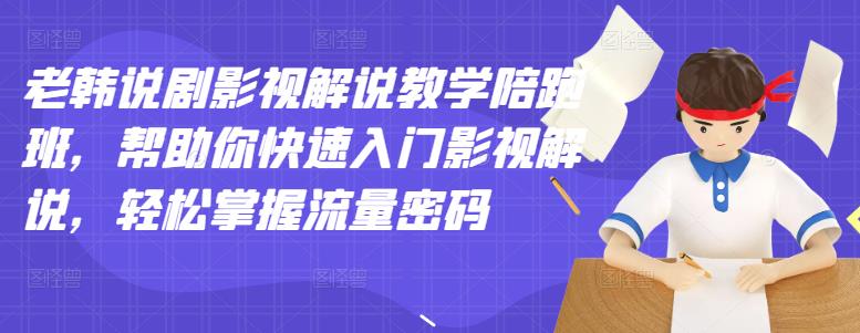 老韩说剧影视解说教学陪跑班，帮助你快速入门影视解说，轻松掌握流量密码-如意资源库