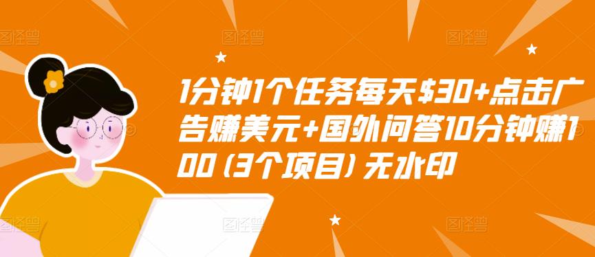 1分钟1个任务每天$30+点击广告赚美元+国外问答10分钟赚100(3个项目)无水印-如意资源库