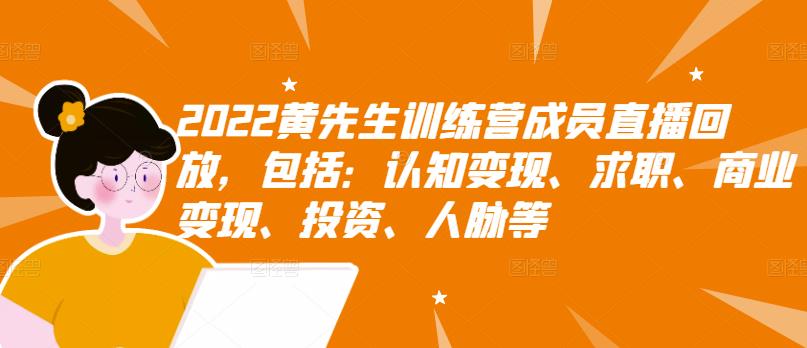 2022黄先生训练营成员直播回放，包括：认知变现、求职、商业变现、投资、人脉等-如意资源库