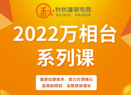 秋秋漫画电商2022万相台系列课，最新拉爆技术，助力打爆核心品类的同时，实现整体增长-如意资源库