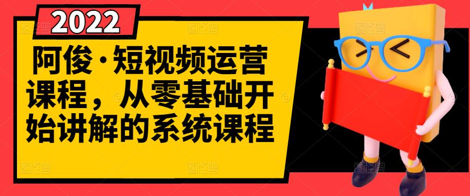 阿俊·短视频运营课程，从零基础开始讲解的系统课程-如意资源库