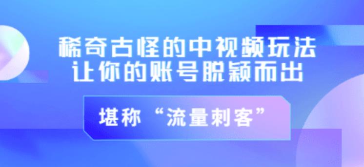不讲李·稀奇古怪的冷门中视频冷门玩法，让你的账号脱颖而出，成为流量刺客！（图文+视频）-如意资源库