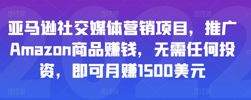 亚马逊社交媒体营销项目，推广Amazon商品赚钱，无需任何投资，即可月赚1500美元-如意资源库