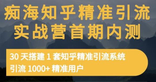 痴海知乎精准引流实战营1-2期，30天搭建1套知乎精准引流系统，引流1000+精准用户-如意资源库
